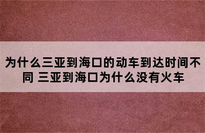 为什么三亚到海口的动车到达时间不同 三亚到海口为什么没有火车